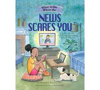 What to Do When the News Scares You: A Kid's Guide to Understanding Current Events