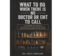 What to do when there is no Doctor or EMT to call.: If you cannot call for help, you have to be the Doctor and the EMT to keep your loved ones safe and healthy.