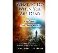 What to Do When You Are Dead: Life After Death, Heaven and the Afterlife: A famous Spiritualist psychic medium explores the life beyond death and ... what Heaven, Hell and the Afterlife are like. Hami