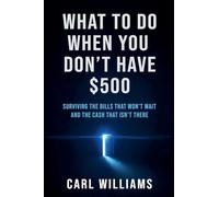 What To Do When You Don't Have $500 Surviving the Bills That Won't Wait and the Cash That Isn't There