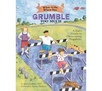 What to Do When You Grumble Too Much: A Kid's Guide to Overcoming Negativity