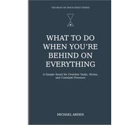 What to Do When You’re Behind on Everything: A Simple Reset for Overdue Tasks, Stress, and Constant Pressure