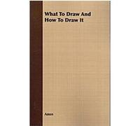 What To Draw And How To Draw It Anonymous (Auteur)