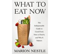 What to Eat Now The Indispensable Guide to Good Food, How to Find It, and Why It Matters - Marion Nestle - North Point Press - ebook (ePub) - Livre