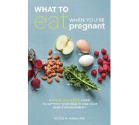 What to Eat When You're Pregnant: A Week-by-Week Guide to Support Your Health and Your Baby's Development