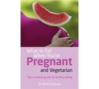 What To Eat When You'Re Pregnant And Vegetarian: The Complete Guide To Healthy Eating (Paperback) Dr Rana Conway, (Auteur)