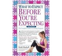 What to Expect Before Youre Expecting The Complete Guide to Getting Pregnant by Heidi Murkoff & With Sharon Mazel Heidi Murkoff With Sharon Mazel (Auteur)