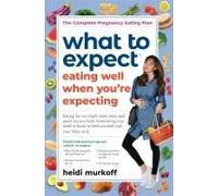 What To Expect: Eating Well When You're Expecting, 2nd Edition