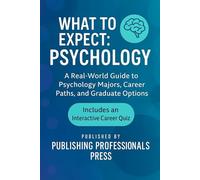 What to Expect: Psychology: A Real-World Guide to Psychology Majors, Career Paths, and Graduate Options