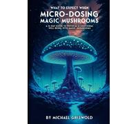 WHAT TO EXPECT WHEN MICRO-DOSING MAGIC MUSHROOMS: A 14-DAY GUIDE TO PHYSICAL & EMOTIONAL WELL-BEING WITH MAGIC MUSHROOMS