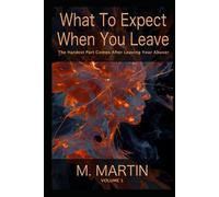 What To Expect When You Leave: The Hardest Part Comes After Leaving Your Abuser - Volume 1