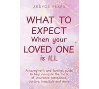WHAT TO EXPECT WHEN YOUR LOVED ONE IS ILL