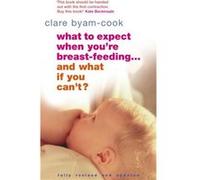 What To Expect When Youre Breastfeeding... And What If You Cant by Clare ByamCook Paperback Book Byam-Cook, Clare (Auteur)