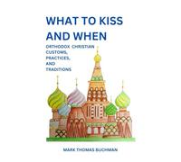 What to Kiss and When: Orthodox Christian Customs, Practices, and Traditions