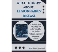 WHAT TO KNOW ABOUT LEGIONNAIRES' DISEASE: A strategic guide that reveals the epidemiology, causes, symptoms, risk factors, diagnosis, treatment, and prevention of Legionnaires ' disease.