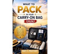 What to Pack in Your Carry-On Bag (2026): The Smart Traveler's Step-by-Step Guide to Packing Light, Staying Organized, Avoiding Airport Stress, and Carrying Everything You Need for Any Trip
