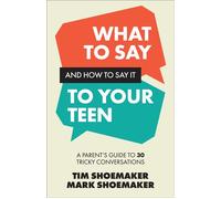 What to Say and How to Say It to Your Teen A Parent's Guide to 30 Tricky Conversations - Tim Shoemaker - Baker publishing group - ebook (ePub) - Livre