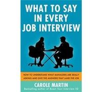 What to Say in Every Job Interview: How to Understand What Managers are Really Asking and Give the Answers that Land the Job Carole Martin (Auteur)