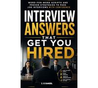 What to Say in Job Interviews: Word-for-Word Answers to 101 Tough Interview Questions
