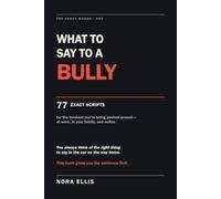 What to Say to a Bully: 77 Exact Scripts for the Moment You're Being Pushed Around - at Work, in Your Family, and Online