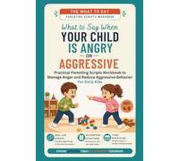 What to Say When Your Child Is Angry or Aggressive: Practical Parenting Scripts Workbook to Manage Anger and Reduce Aggressive Behavior - For Early Kids (ages 4-8)