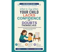 What to Say When Your Child Lacks Confidence or Doubts Themselves: Empowering Parenting Scripts Workbook to Build Confidence and Self-Belief - For Early Kids (Ages 4-8)
