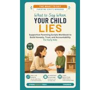 What to Say When Your Child Lies: Supportive Parenting Scripts Workbook to Build Honesty, Trust, and Accountability - For Early Kids (ages 4-8)