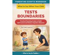 What to Say When Your Child Tests Boundaries: Proven Parenting Scripts Workbook to Set Limits and Reduce Power Struggles - For Toddlers