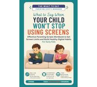 What to Say When Your Child Won’t Stop Using Screens: Effective Parenting Scripts Workbook to Set Screen Limits and Build Healthy Digital Habits - For Early Kids (Ages 4-8)