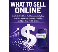What to Sell Online: Simple Online Offers That People Actually Buy, How to Choose Fast, Validate Quickly, and Earn Your First $ Online