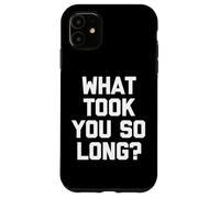 What Took You So Long? - Drôle de Dicton Sarcastique Cool Fantaisie Coque pour iPhone 11