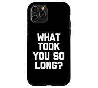 What Took You So Long? - Drôle de Dicton Sarcastique Cool Fantaisie Coque pour iPhone 11 Pro