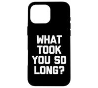 What Took You So Long? - Drôle de Dicton Sarcastique Cool Fantaisie Coque pour iPhone 16 Pro Max