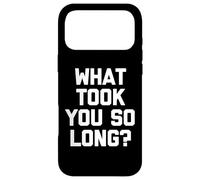 What Took You So Long? - Drôle de Dicton Sarcastique Cool Fantaisie Coque pour iPhone 17 Pro Max