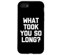 What Took You So Long? - Drôle de Dicton Sarcastique Cool Fantaisie Coque pour iPhone SE (2020) / 7/8