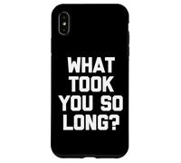What Took You So Long? - Drôle de Dicton Sarcastique Cool Fantaisie Coque pour iPhone XS Max