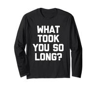 What Took You So Long? - Drôle de Dicton Sarcastique Cool Fantaisie Manche Longue