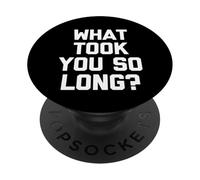 What Took You So Long? - Drôle de Dicton Sarcastique Cool Fantaisie PopSockets PopGrip Adhésif