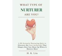 What Type of Nurturer Are You: A 20-Scenario Nurturing Quiz to Discover the Care Archetype That Shapes How You Show Up When It Matters Most
