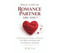 What Type of Romance Partner Are You?: A 20-Scenario Love Quiz to Discover Your Relationship Style and True Romance Archetype