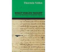 What Veblen Taught - Selected Writings Of Thorstein Veblen