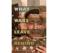What Wars Leave Behind: The Faceless And The Forgotten