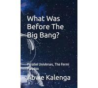 What Was Before The Big Bang?: Parallel Universes, The Fermi Paradox