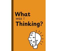 What was I Thinking?: journal, organiser, diary, gift for friend, gift for sibling ,gift for family, notebook.