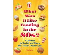 What Was It Like Fooding in the 80s?: A Journal to Revisit and Share 80s Totally Tubular Eats