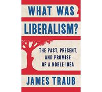 What Was Liberalism?: The Past, Present, and Promise of a Noble Idea