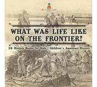 What Was Life Like On The Frontier? Us History Books For Kids Children's American History