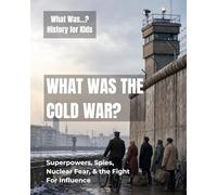 What Was the Cold War?: Superpowers, Spies, Nuclear Fear, and the Fight for Influence