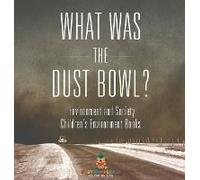 What Was The Dust Bowl? Environment And Society Children's Environment Books