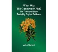 What Was The Gunpowder Plot? The Traditional Story Tested By Original Evidence